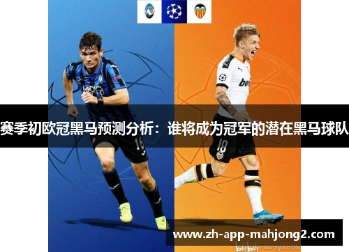 赛季初欧冠黑马预测分析：谁将成为冠军的潜在黑马球队