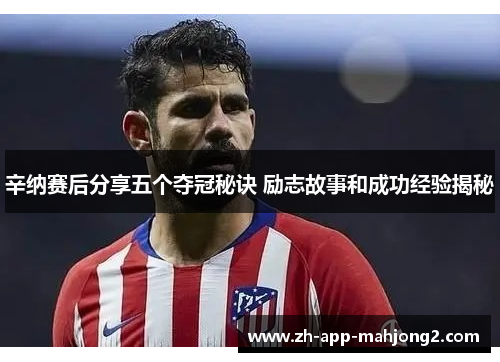 辛纳赛后分享五个夺冠秘诀 励志故事和成功经验揭秘