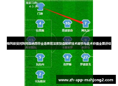 格列兹曼对阵阿森纳西甲全场表现深度复盘解析技术细节与战术价值全面评估